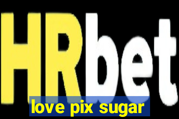 love pix sugar